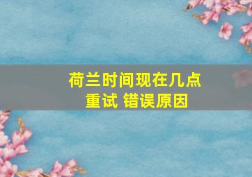 荷兰时间现在几点 重试 错误原因